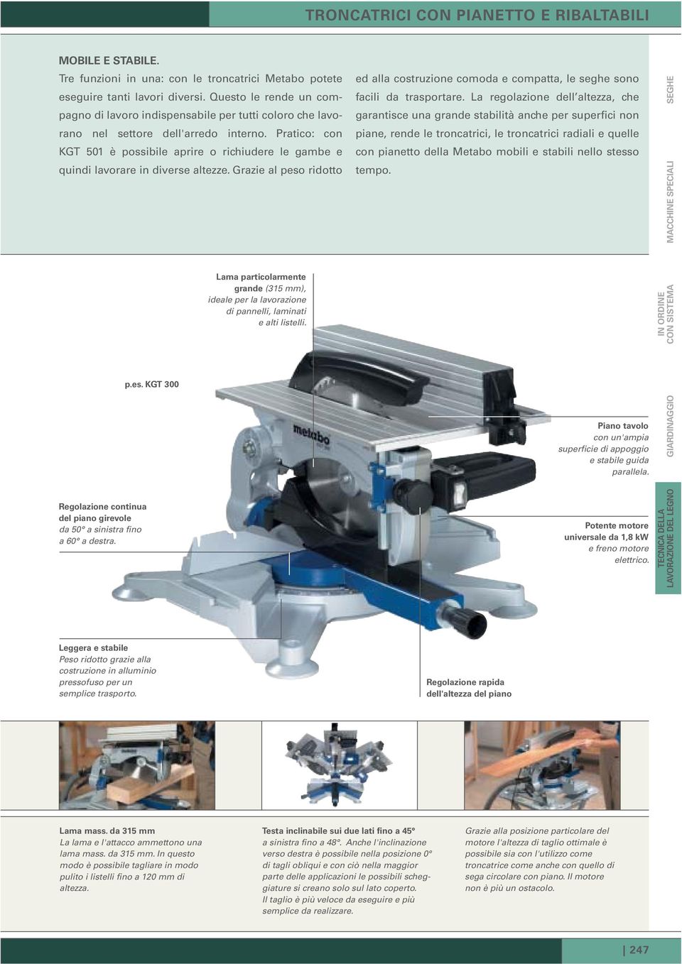 Pratico: con KGT 501 è possibile aprire o richiudere le gambe e quindi lavorare in diverse altezze. Grazie al peso ridotto ed alla costruzione comoda e compatta, le seghe sono facili da trasportare.