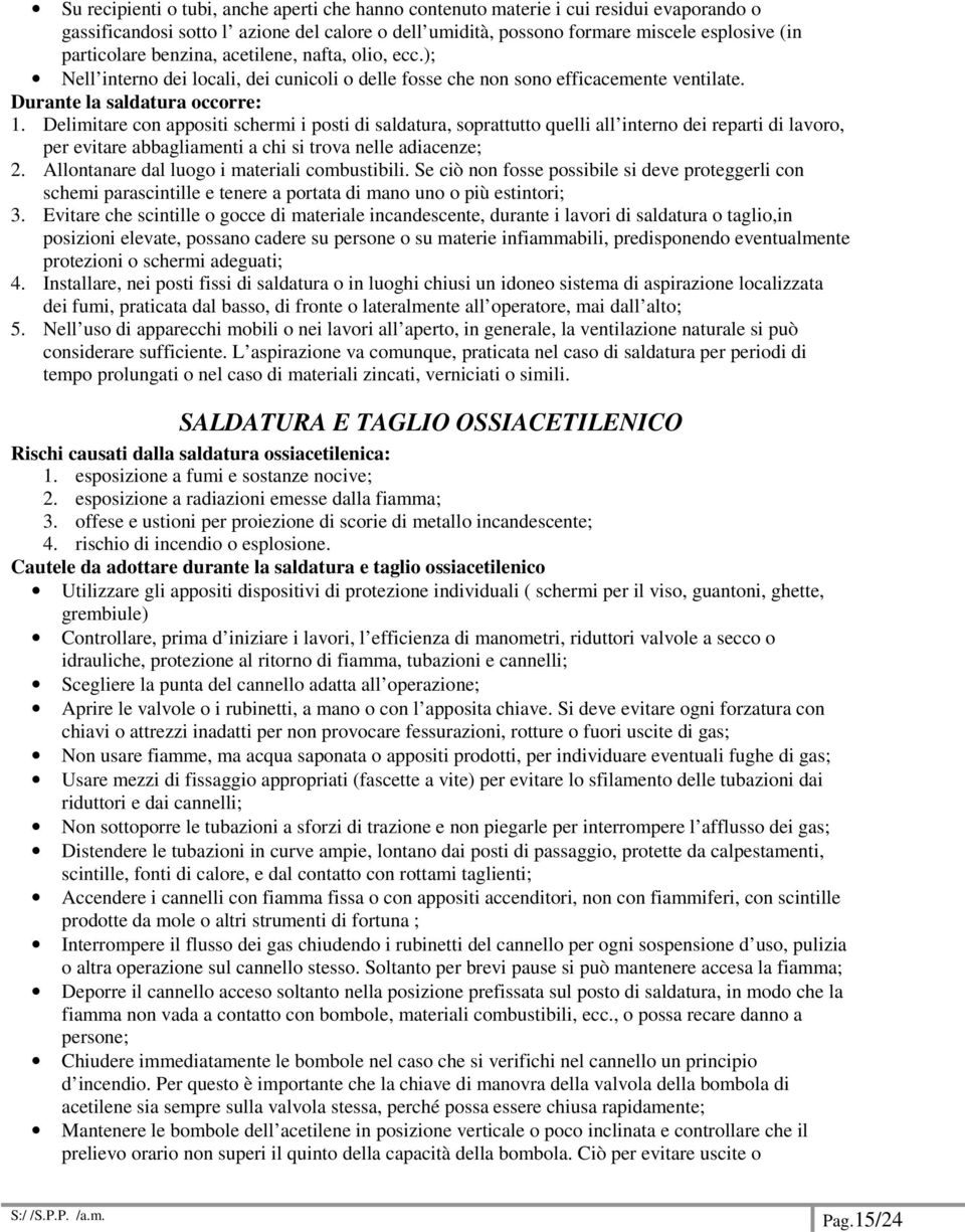 Delimitare con appositi schermi i posti di saldatura, soprattutto quelli all interno dei reparti di lavoro, per evitare abbagliamenti a chi si trova nelle adiacenze; 2.