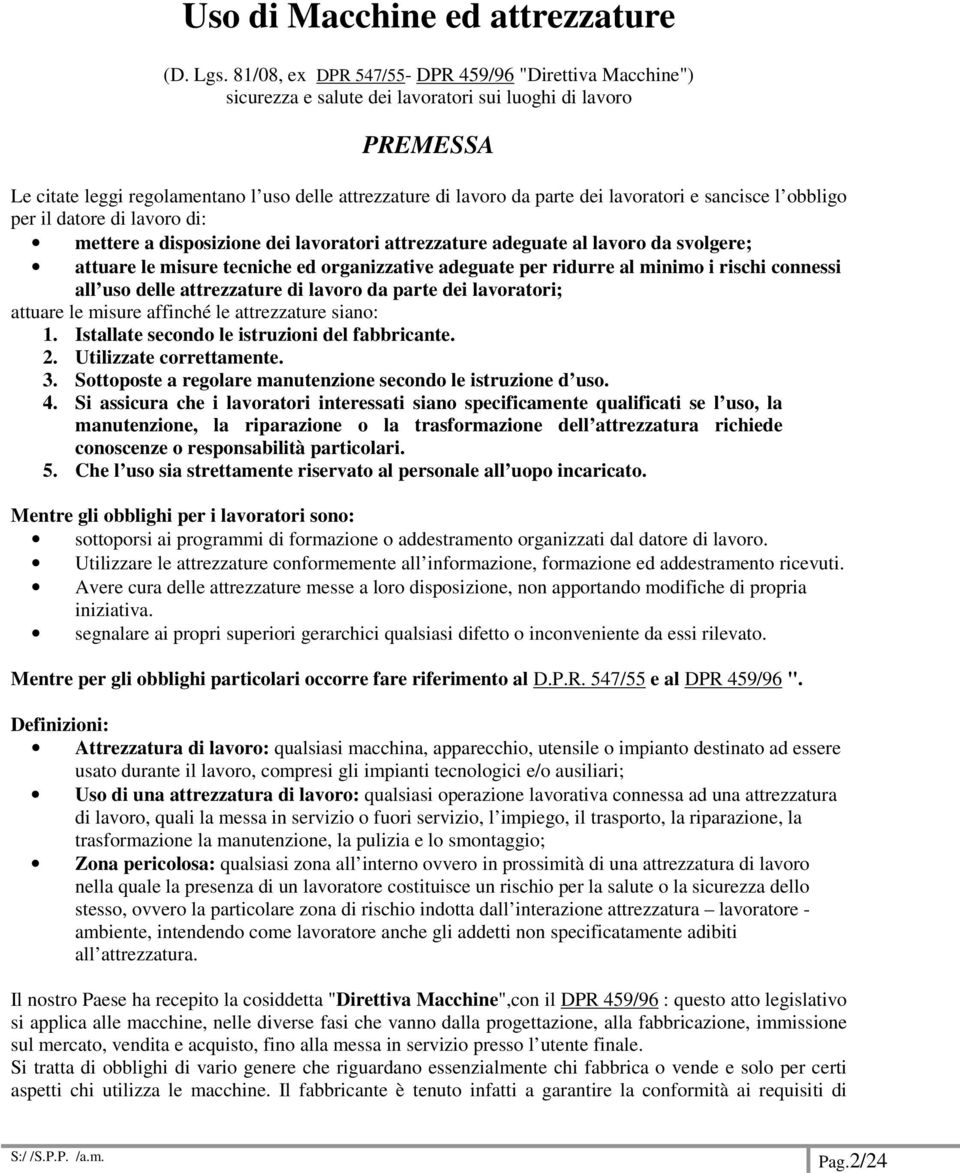 lavoratori e sancisce l obbligo per il datore di lavoro di: mettere a disposizione dei lavoratori attrezzature adeguate al lavoro da svolgere; attuare le misure tecniche ed organizzative adeguate per