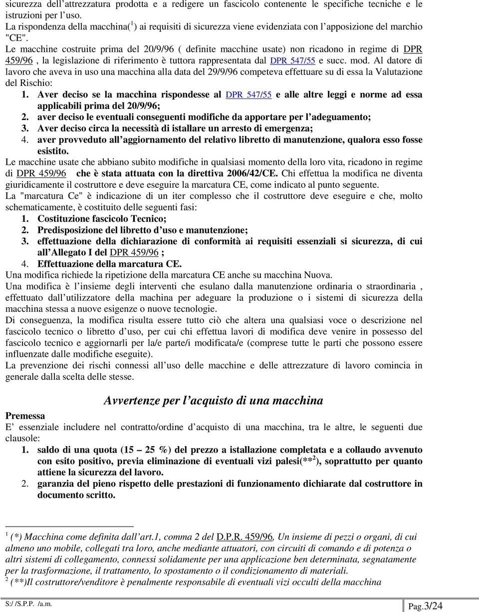 Le macchine costruite prima del 20/9/96 ( definite macchine usate) non ricadono in regime di DPR 459/96, la legislazione di riferimento è tuttora rappresentata dal DPR 547/55 e succ. mod.