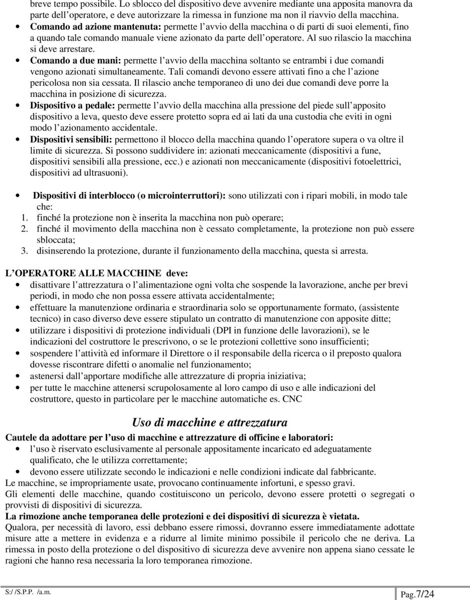 Al suo rilascio la macchina si deve arrestare. Comando a due mani: permette l avvio della macchina soltanto se entrambi i due comandi vengono azionati simultaneamente.