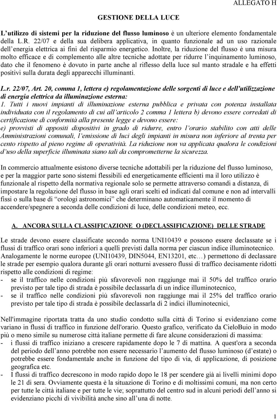 Inoltre, la riduzione del flusso è una misura molto efficace e di complemento alle altre tecniche adottate per ridurre l inquinamento luminoso, dato che il fenomeno è dovuto in parte anche al