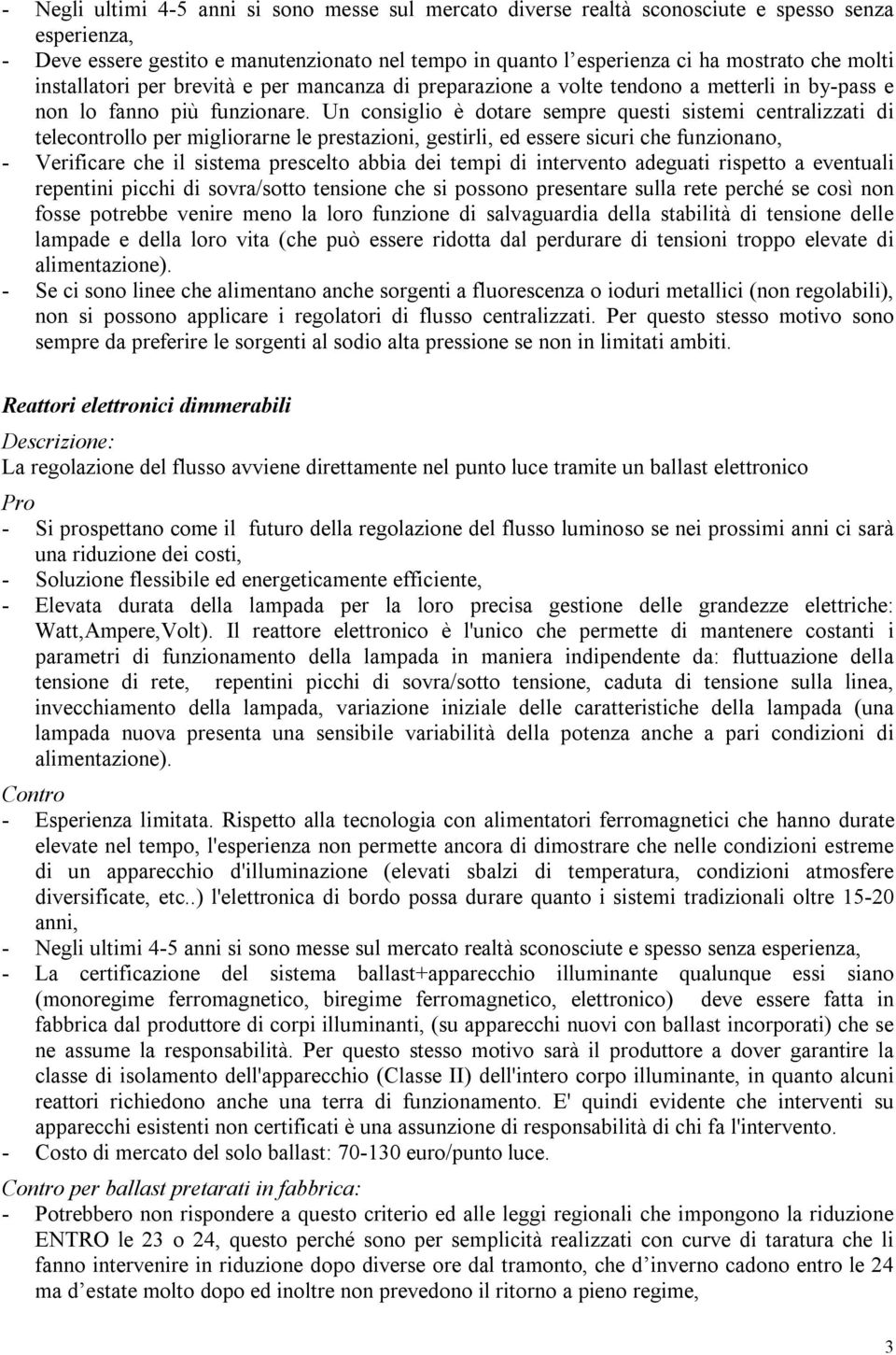 Un consiglio è dotare sempre questi sistemi centralizzati di telecontrollo per migliorarne le prestazioni, gestirli, ed essere sicuri che funzionano, - Verificare che il sistema prescelto abbia dei