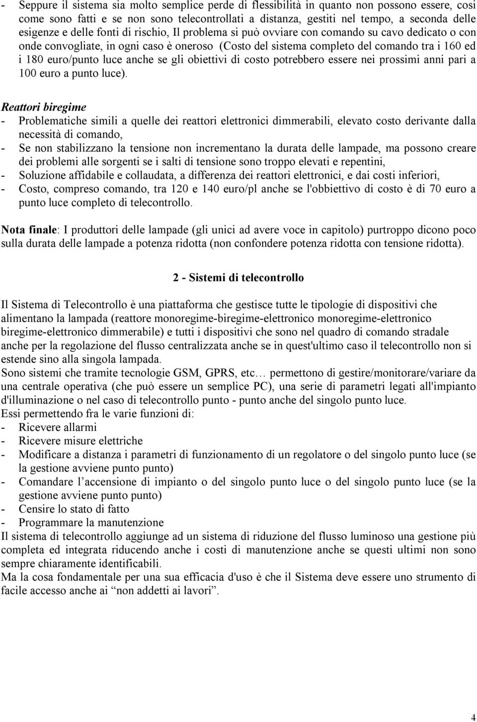 luce anche se gli obiettivi di costo potrebbero essere nei prossimi anni pari a 100 euro a punto luce).