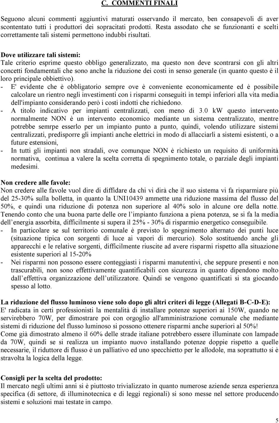 Dove utilizzare tali sistemi: Tale criterio esprime questo obbligo generalizzato, ma questo non deve scontrarsi con gli altri concetti fondamentali che sono anche la riduzione dei costi in senso