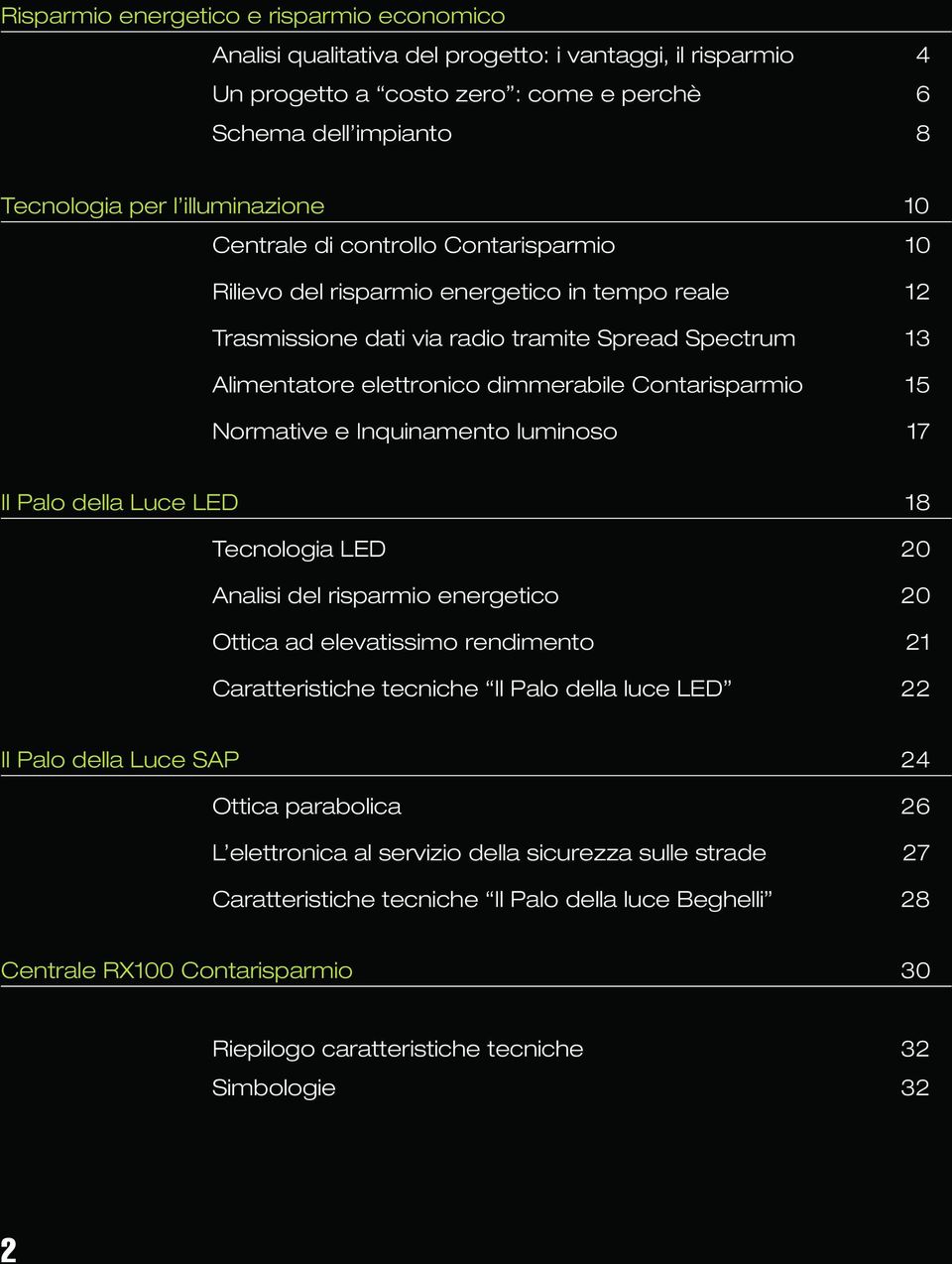 Contarisparmio 15 Normative e Inquinamento luminoso 17 Il Palo della Luce LED 18 Tecnologia LED 20 Analisi del risparmio energetico 20 Ottica ad elevatissimo rendimento 21 Caratteristiche tecniche Il