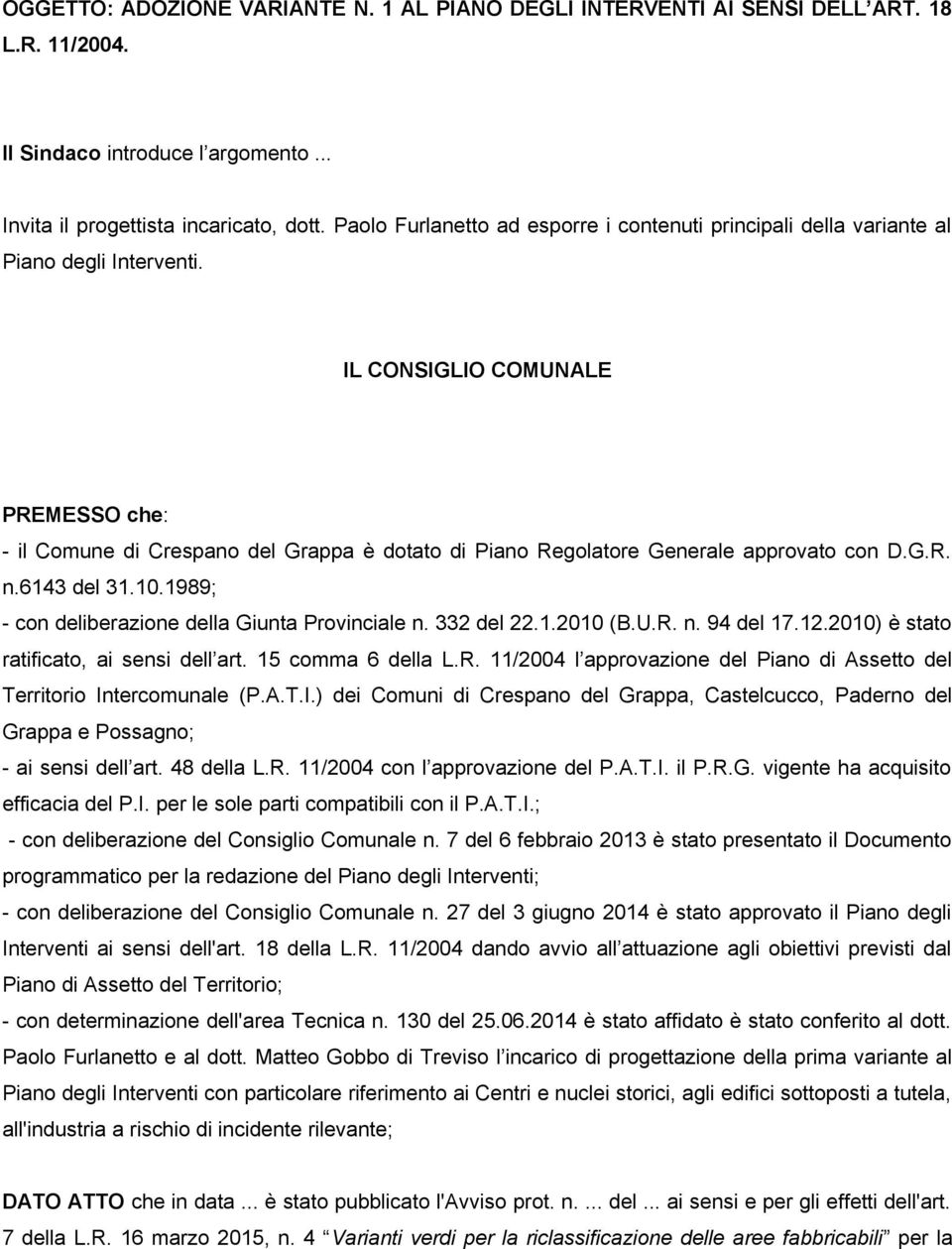 IL CONSIGLIO COMUNALE PREMESSO che: - il Comune di Crespano del Grappa è dotato di Piano Regolatore Generale approvato con D.G.R. n.6143 del 31.10.1989; - con deliberazione della Giunta Provinciale n.