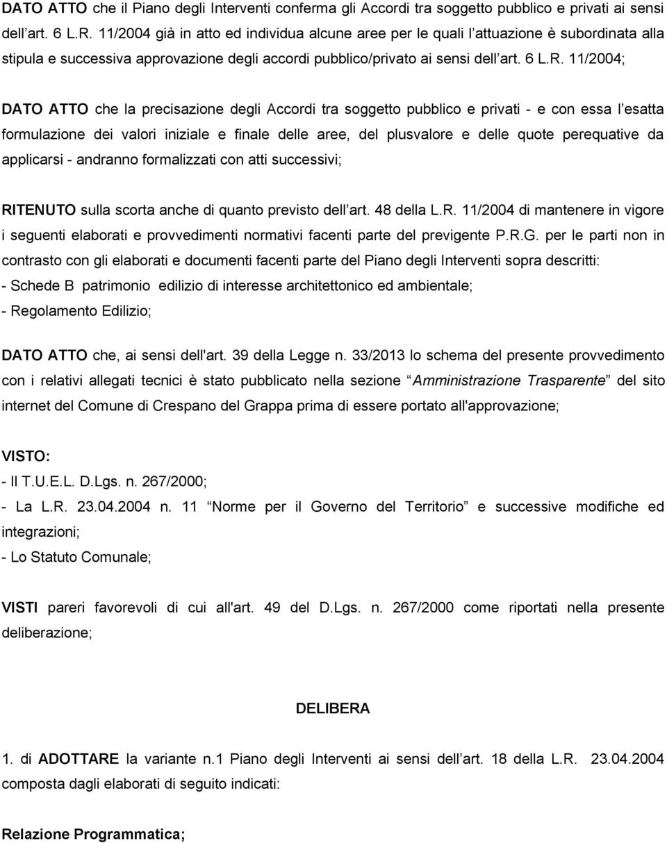 11/2004; DATO ATTO che la precisazione degli Accordi tra soggetto pubblico e privati - e con essa l esatta formulazione dei valori iniziale e finale delle aree, del plusvalore e delle quote