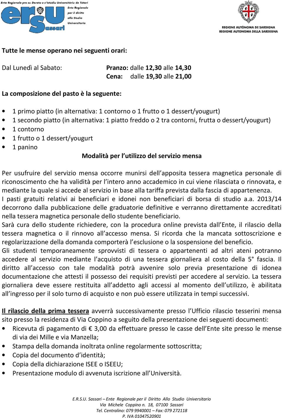 utilizzo del servizio mensa Per usufruire del servizio mensa occorre munirsi dell apposita tessera magnetica personale di riconoscimento che ha validità per l intero anno accademico in cui viene