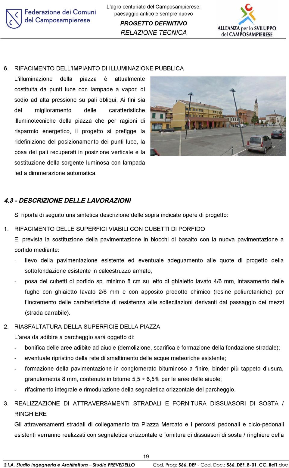 la posa dei pali recuperati in posizione verticale e la sostituzione della sorgente luminosa con lampada led a dimmerazione automatica. 4.