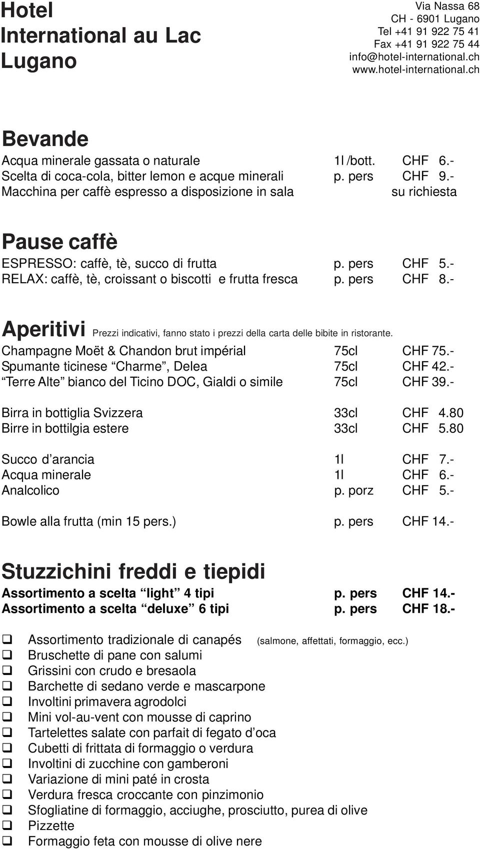 - Aperitivi Prezzi indicativi, fanno stato i prezzi della carta delle bibite in ristorante. Champagne Moët & Chandon brut impérial 75cl CHF 75.- Spumante ticinese Charme, Delea 75cl CHF 42.