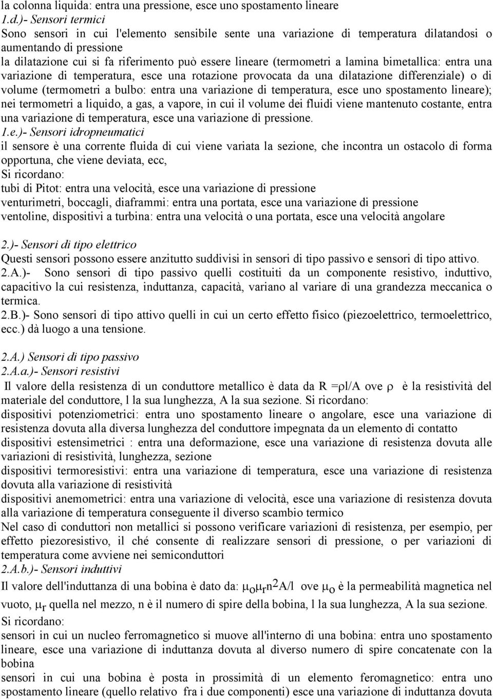 )- Sensori termici Sono sensori in cui l'elemento sensibile sente una variazione di temperatura dilatandosi o aumentando di pressione la dilatazione cui si fa riferimento può essere lineare