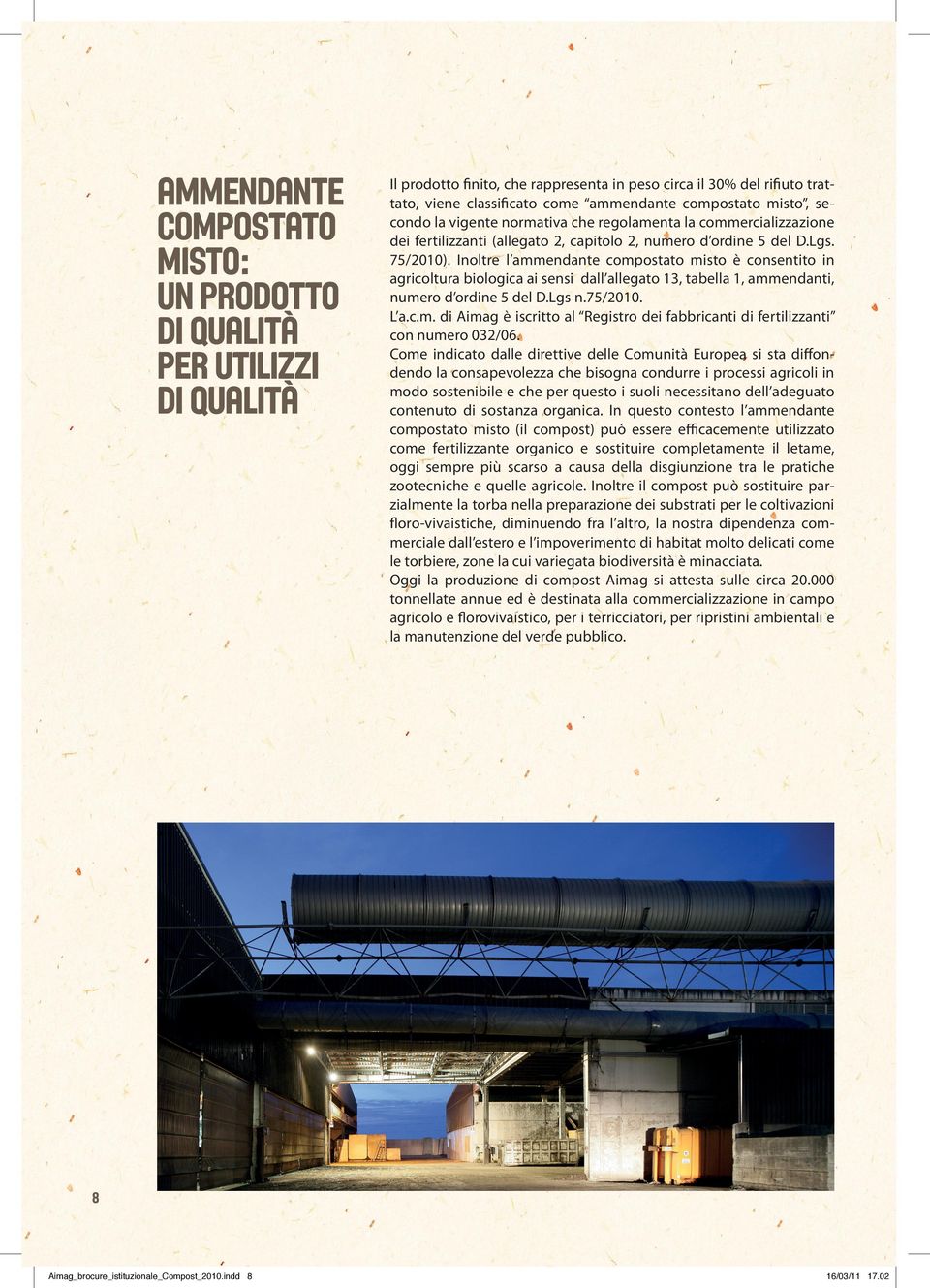 Inoltre l ammendante compostato misto è consentito in agricoltura biologica ai sensi dall allegato 13, tabella 1, ammendanti, numero d ordine 5 del D.Lgs n.75/2010. L a.c.m. di Aimag è iscritto al Registro dei fabbricanti di fertilizzanti con numero 032/06.