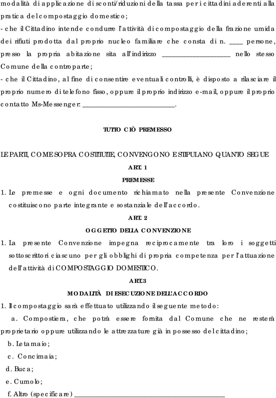 persone, presso la propria abitazione sita all indirizzo nello stesso Comune della controparte; - che il Cittadino, al fine di consentire eventuali controlli, è disposto a rilasciare il proprio