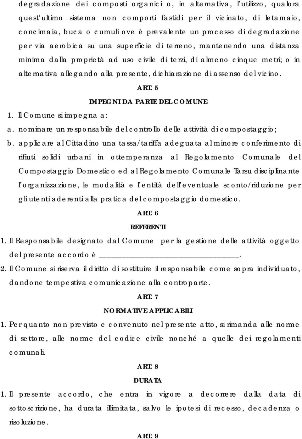 dichiarazione di assenso del vicino. ART. 5 IMPEGNI DA PARTE DEL COMUNE 1. Il Comune si impegna a: a. nominare un responsabile del controllo delle attività di compostaggio; b.