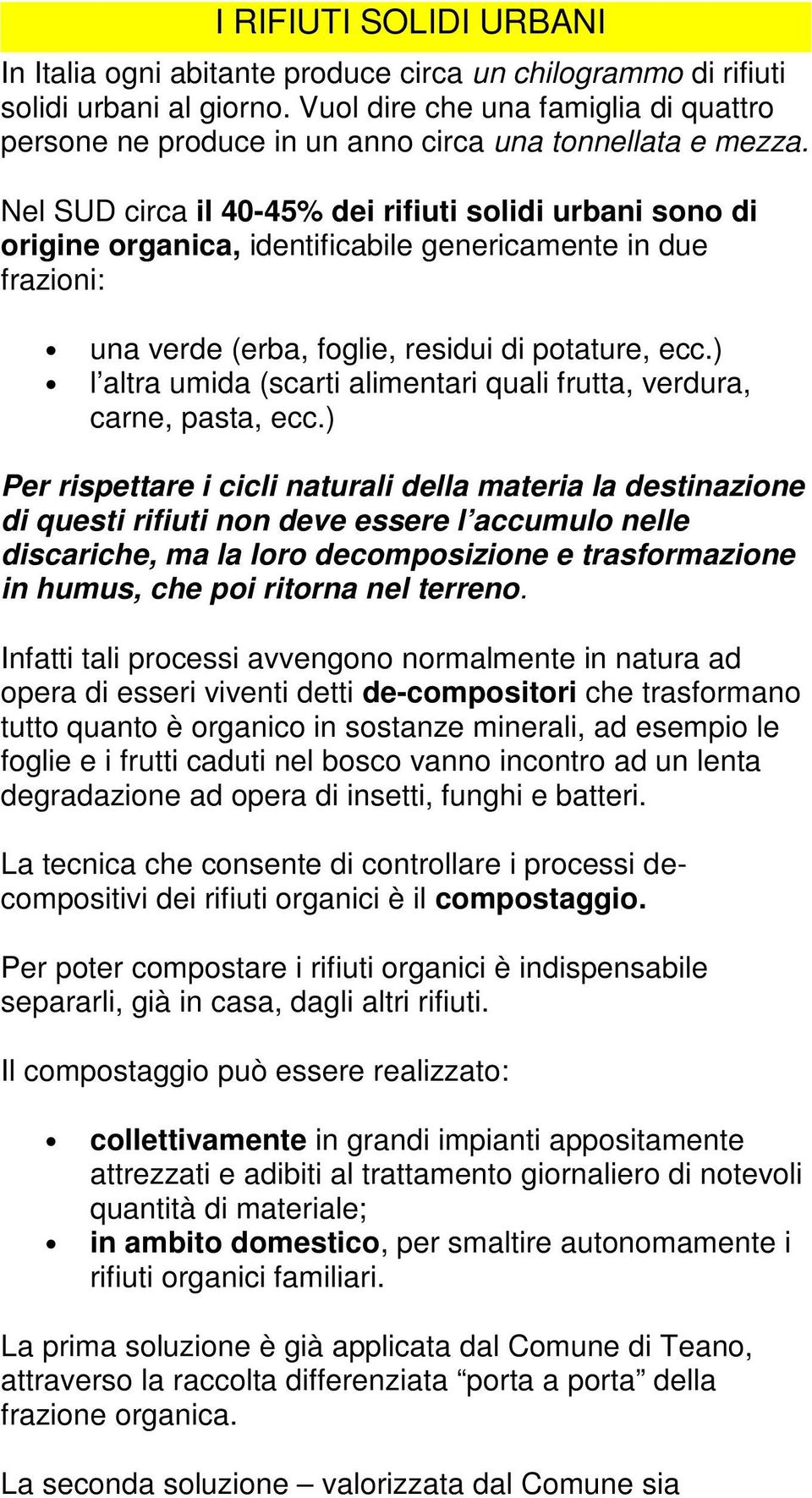 Nel SUD circa il 40-45% dei rifiuti solidi urbani sono di origine organica, identificabile genericamente in due frazioni: una verde (erba, foglie, residui di potature, ecc.