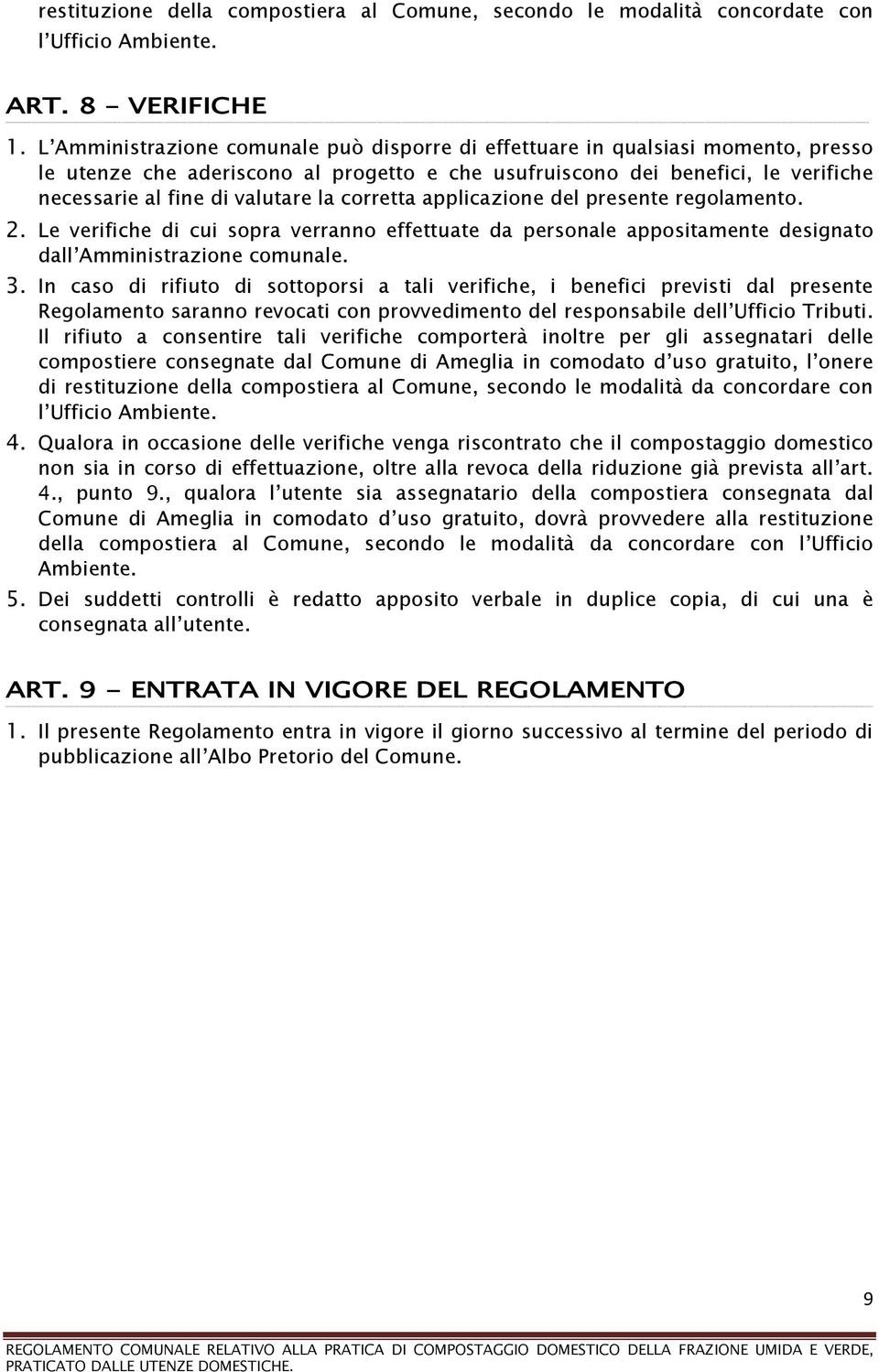 corretta applicazione del presente regolamento. 2. Le verifiche di cui sopra verranno effettuate da personale appositamente designato dall Amministrazione comunale. 3.