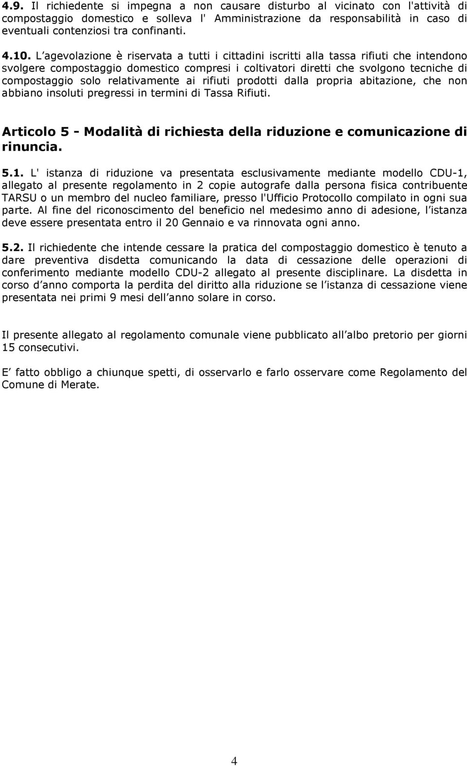 L agevolazione è riservata a tutti i cittadini iscritti alla tassa rifiuti che intendono svolgere compostaggio domestico compresi i coltivatori diretti che svolgono tecniche di compostaggio solo