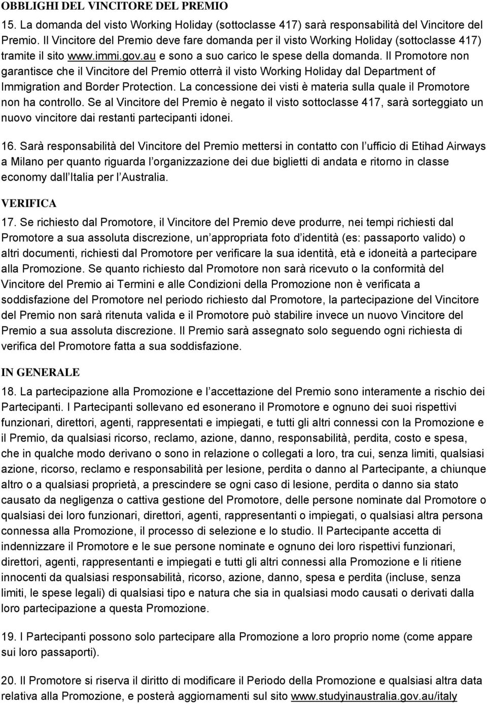 Il Prmtre nn garantisce che il Vincitre del Premi tterrà il vist Wrking Hliday dal Department f Immigratin and Brder Prtectin. La cncessine dei visti è materia sulla quale il Prmtre nn ha cntrll.