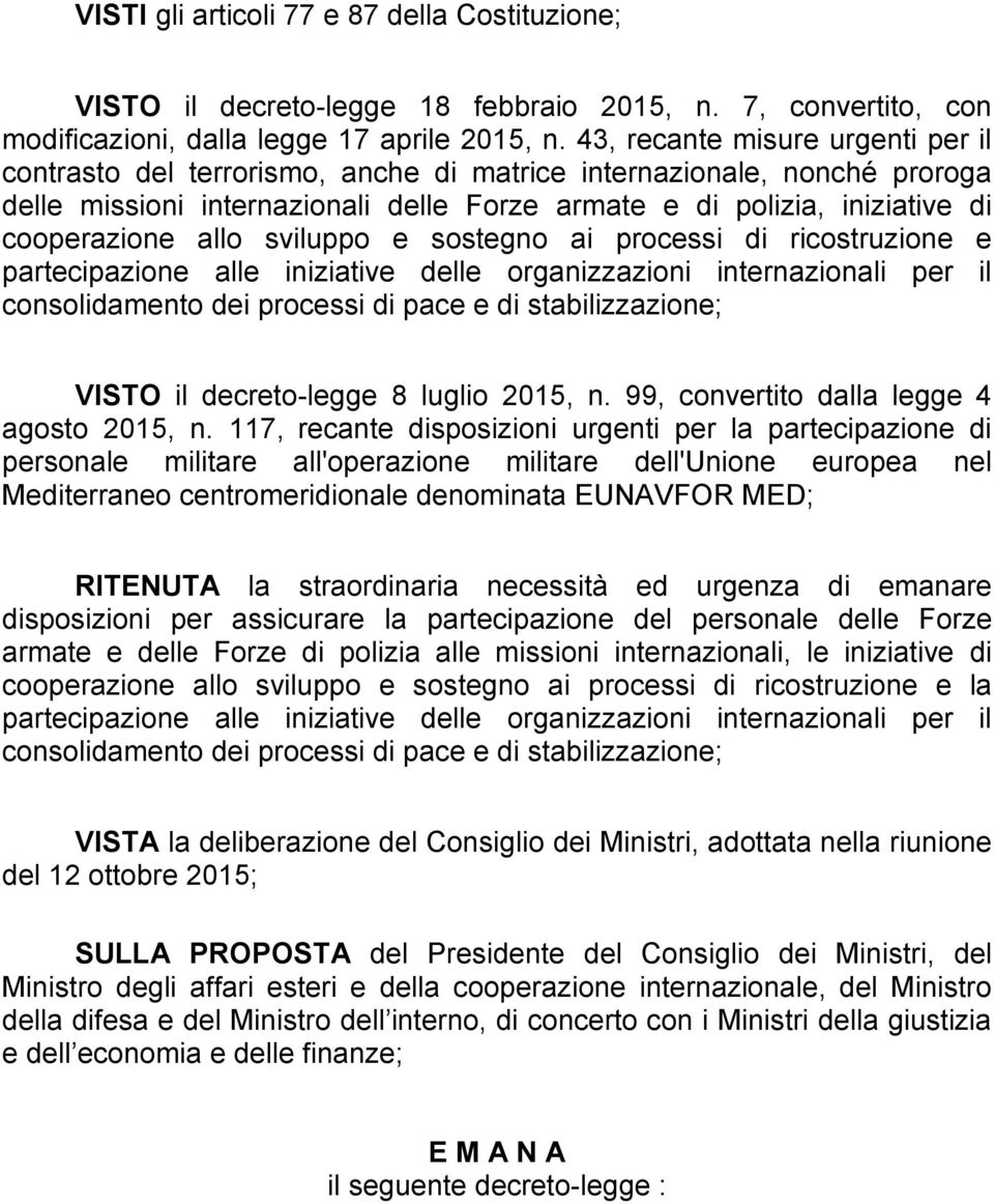 allo sviluppo e sostegno ai processi di ricostruzione e partecipazione alle iniziative delle organizzazioni internazionali per il consolidamento dei processi di pace e di stabilizzazione; VISTO il