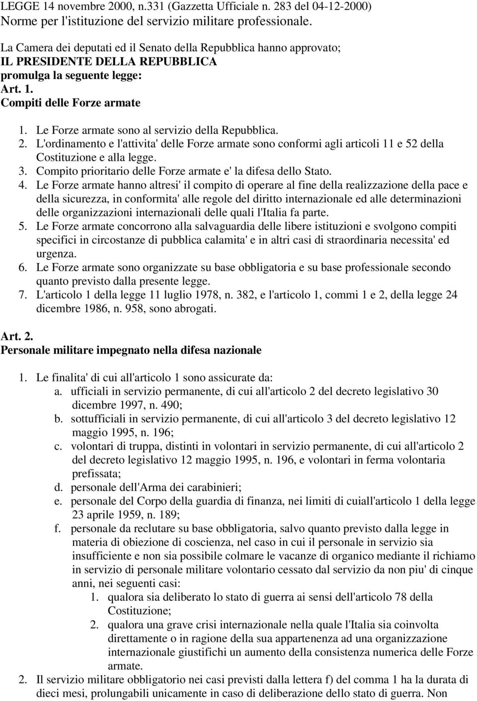 Le Forze armate sono al servizio della Repubblica. 2. L'ordinamento e l'attivita' delle Forze armate sono conformi agli articoli 11 e 52 della Costituzione e alla legge. 3.