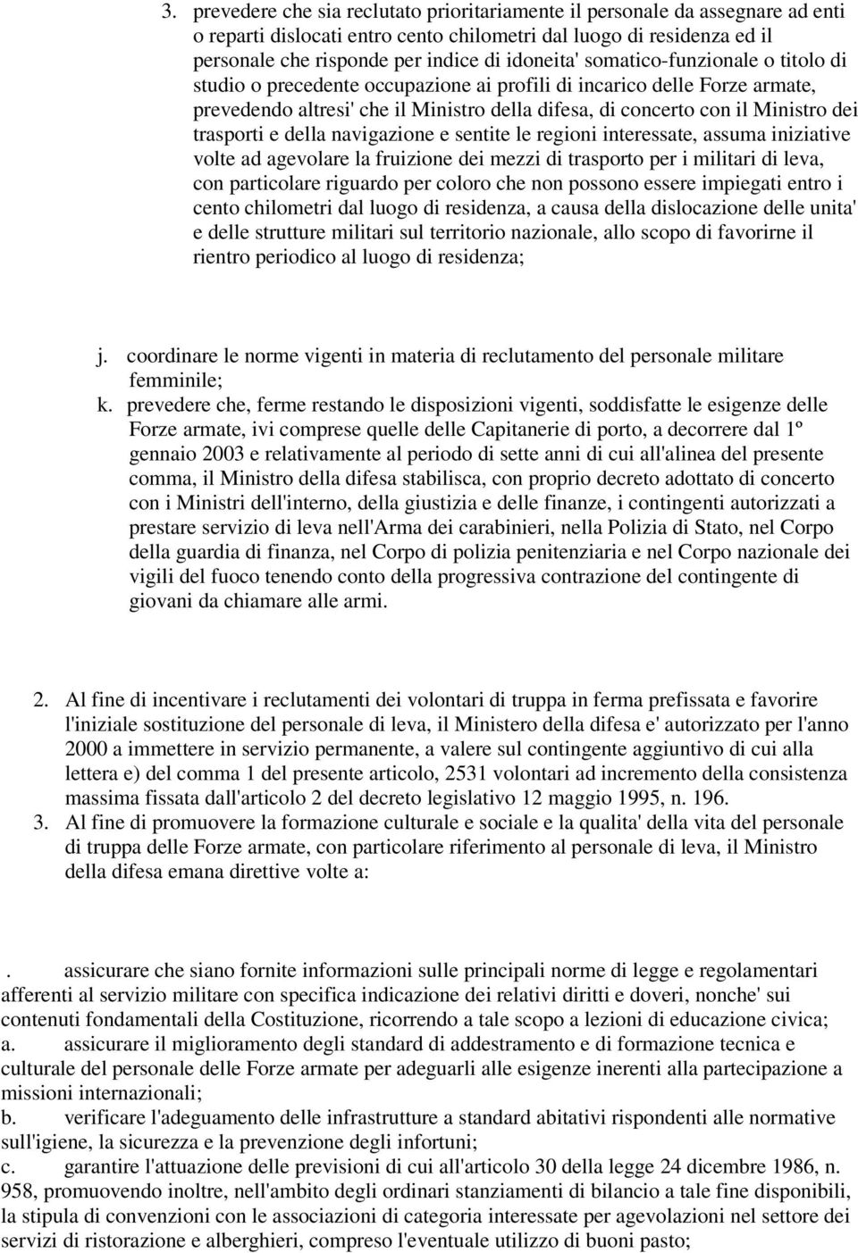 trasporti e della navigazione e sentite le regioni interessate, assuma iniziative volte ad agevolare la fruizione dei mezzi di trasporto per i militari di leva, con particolare riguardo per coloro