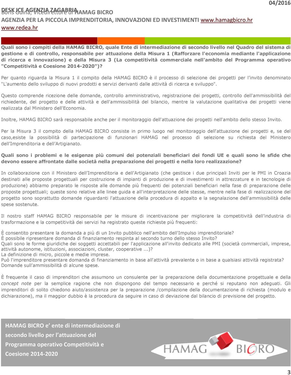 l'economia mediante l'applicazione di ricerca e innovazione) e della Misura 3 (La competitività commerciale nell'ambito del Programma operativo "Competitività e Coesione 2014-2020")?