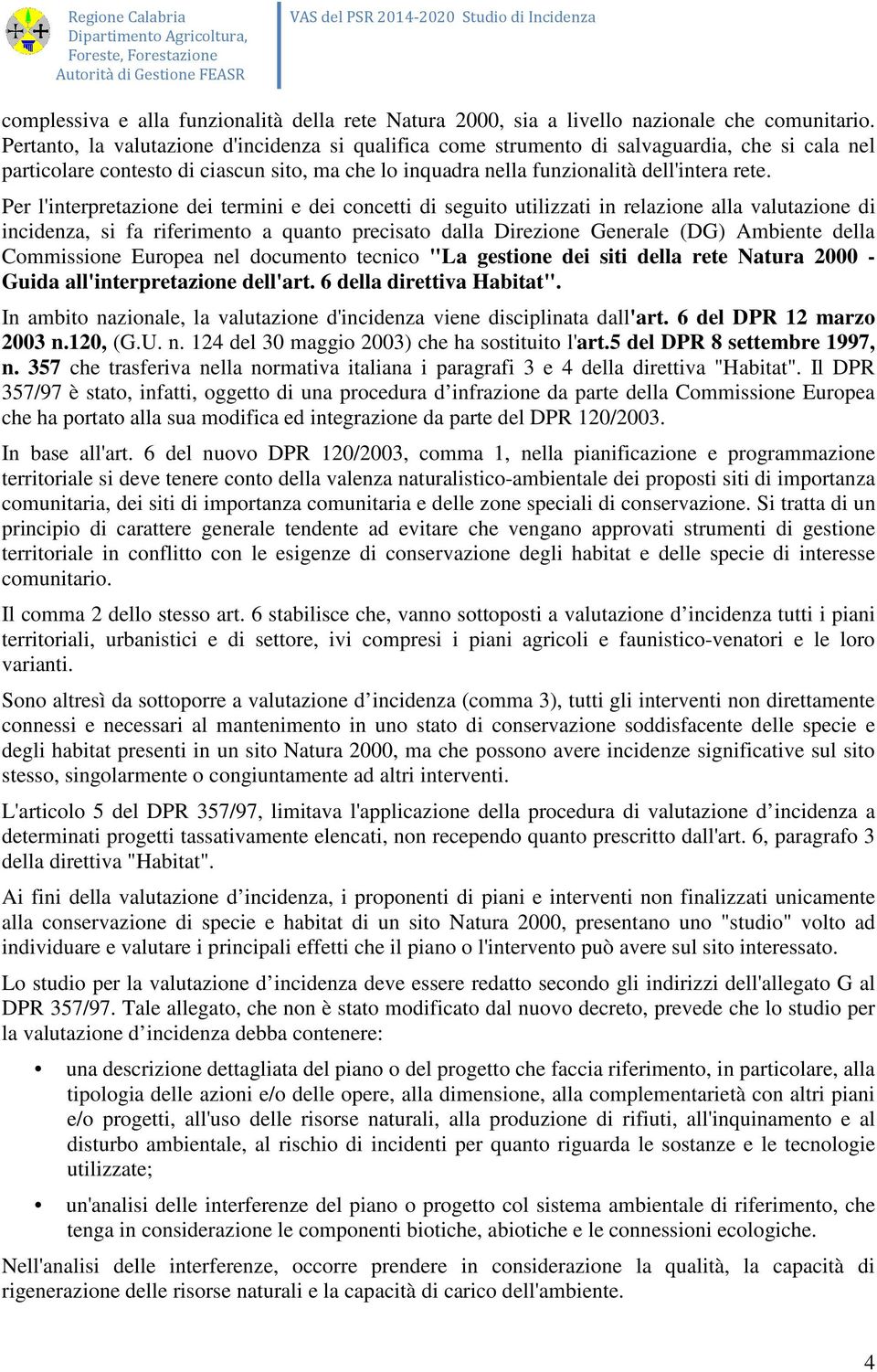 Per l'interpretazione dei termini e dei concetti di seguito utilizzati in relazione alla valutazione di incidenza, si fa riferimento a quanto precisato dalla Direzione Generale (DG) Ambiente della