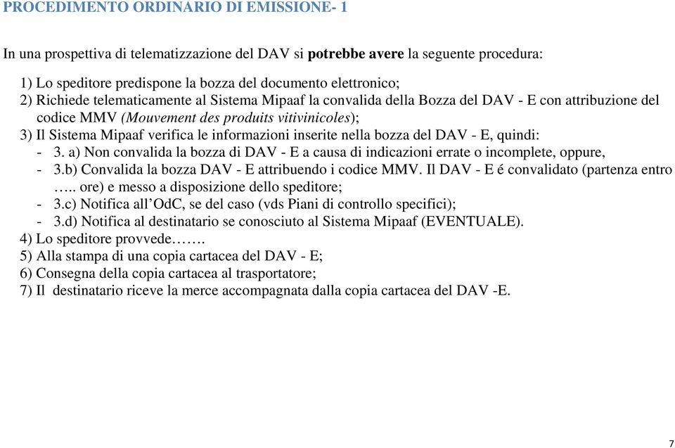 inserite nella bozza del DAV - E, quindi: - 3. a) Non convalida la bozza di DAV - E a causa di indicazioni errate o incomplete, oppure, - 3.b) Convalida la bozza DAV - E attribuendo i codice MMV.