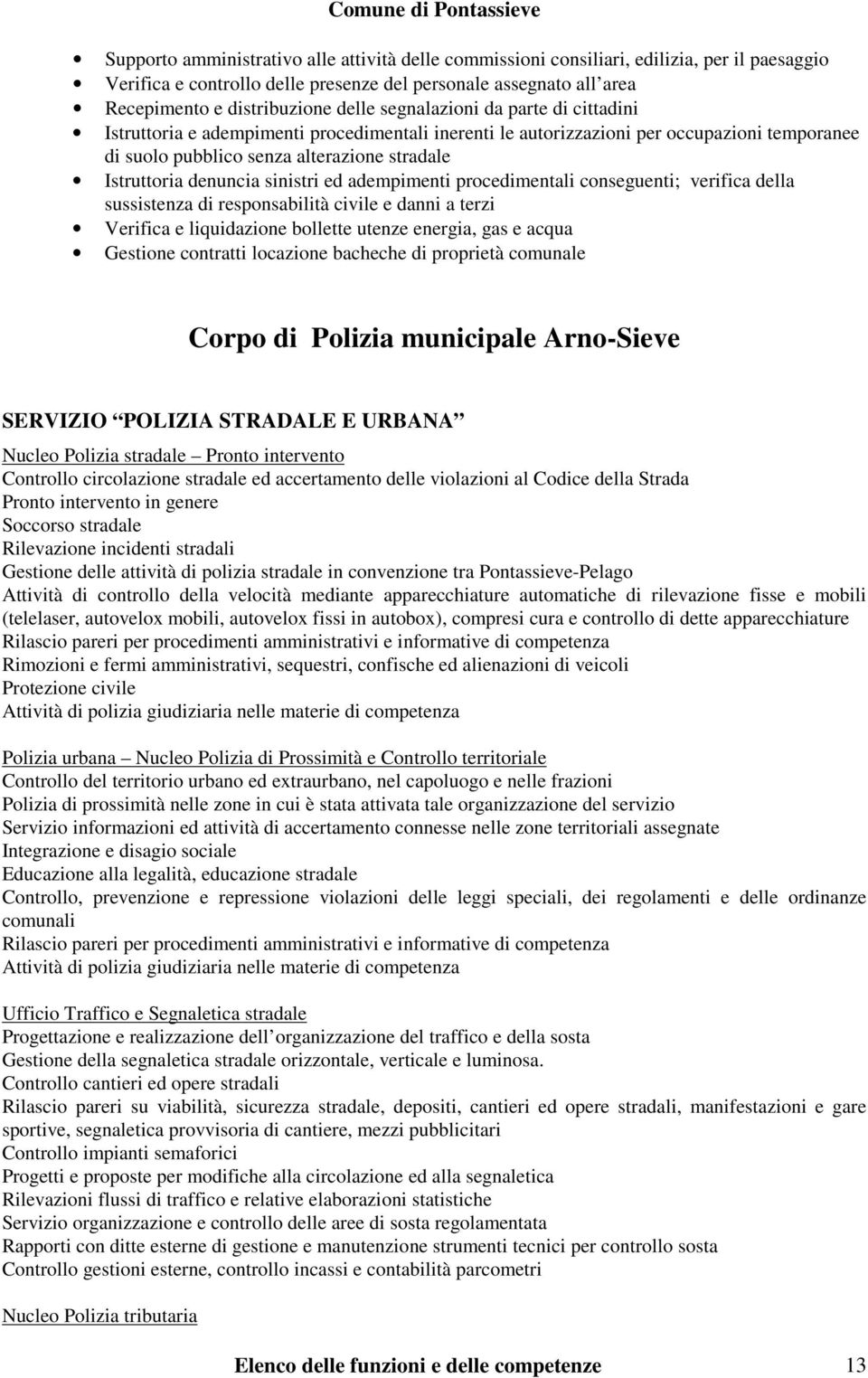 sinistri ed adempimenti procedimentali conseguenti; verifica della sussistenza di responsabilità civile e danni a terzi Verifica e liquidazione bollette utenze energia, gas e acqua Gestione contratti