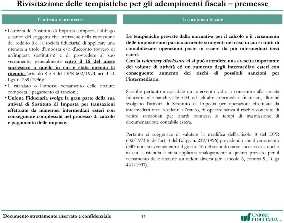 mese successivo a quello in cui è stata operata la ritenuta (articolo 8 e 3 del DPR 602/1973, art. 4 D. Lgs. n.