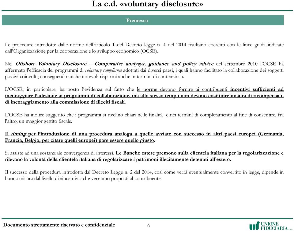 Nel Offshore Voluntary Disclosure Comparative analysys, guidance and policy advice del settembre 2010 l OCSE ha affermato l efficacia dei programmi di voluntary compliance adottati dai diversi paesi,