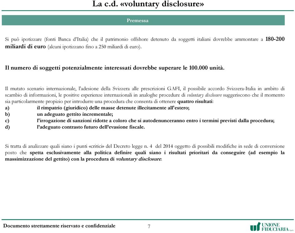 a 250 miliardi di euro). Il numero di soggetti potenzialmente interessati dovrebbe superare le 100.000 unità.