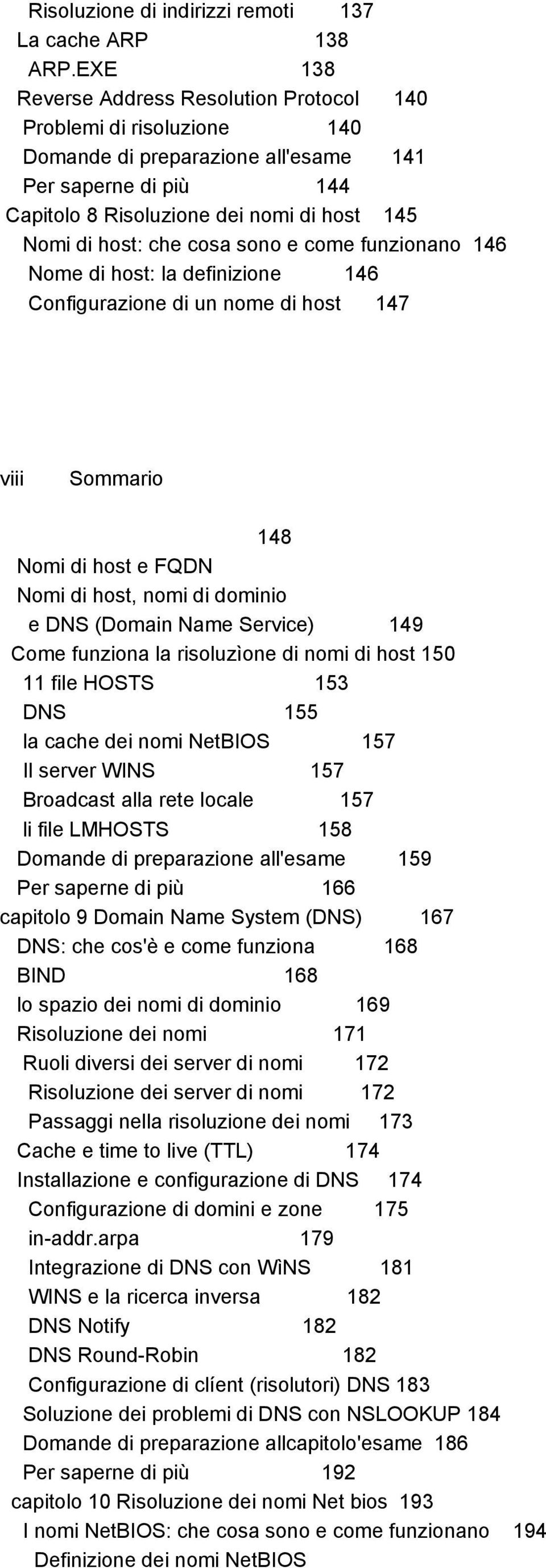cosa sono e come funzionano 146 Nome di host: la definizione 146 Configurazione di un nome di host 147 viii Sommario 148 Nomi di host e FQDN Nomi di host, nomi di dominio e DNS (Domain Name Service)