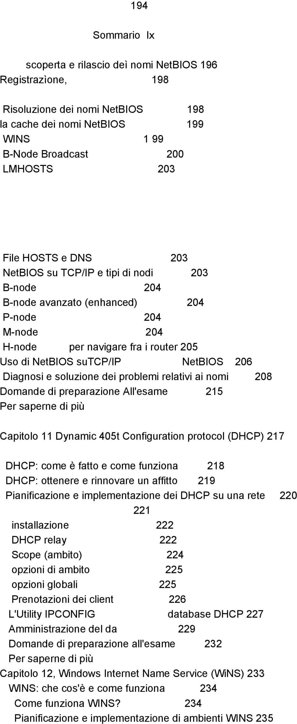 dei problemi relativi ai nomi 208 Domande di preparazione All'esame 215 Per saperne di più Capitolo 11 Dynamic 405t Configuration protocol (DHCP) 217 DHCP: come è fatto e come funziona 218 DHCP: