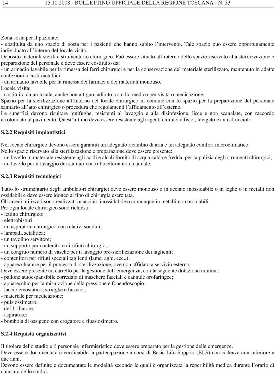 Può essere situato all interno dello spazio riservato alla sterilizzazione e preparazione del personale e deve essere costituito da: - un armadio lavabile per la rimessa dei ferri chirurgici e per la