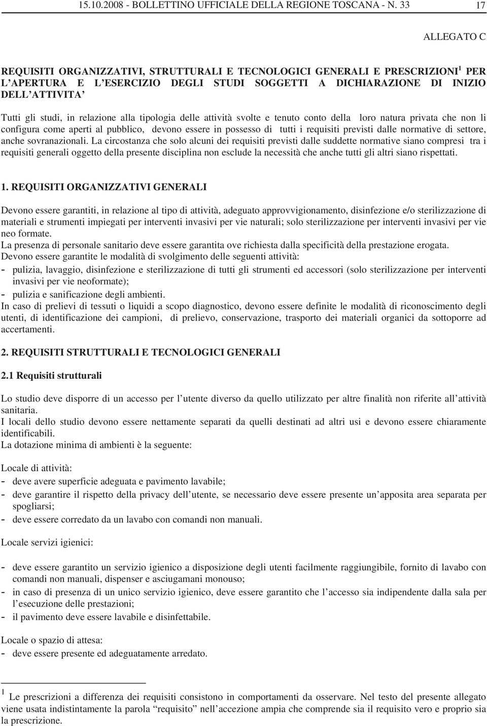 studi, in relazione alla tipologia delle attività svolte e tenuto conto della loro natura privata che non li configura come aperti al pubblico, devono essere in possesso di tutti i requisiti previsti