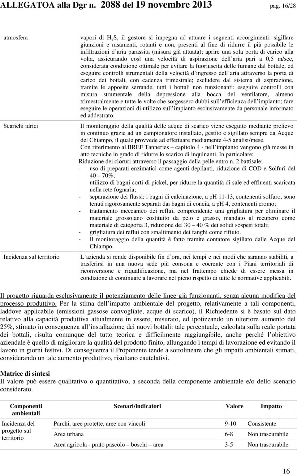 ridurre il più possibile le infiltrazioni d aria parassita (misura già attuata); aprire una sola porta di carico alla volta, assicurando così una velocità di aspirazione dell aria pari a 0,5 m/sec,