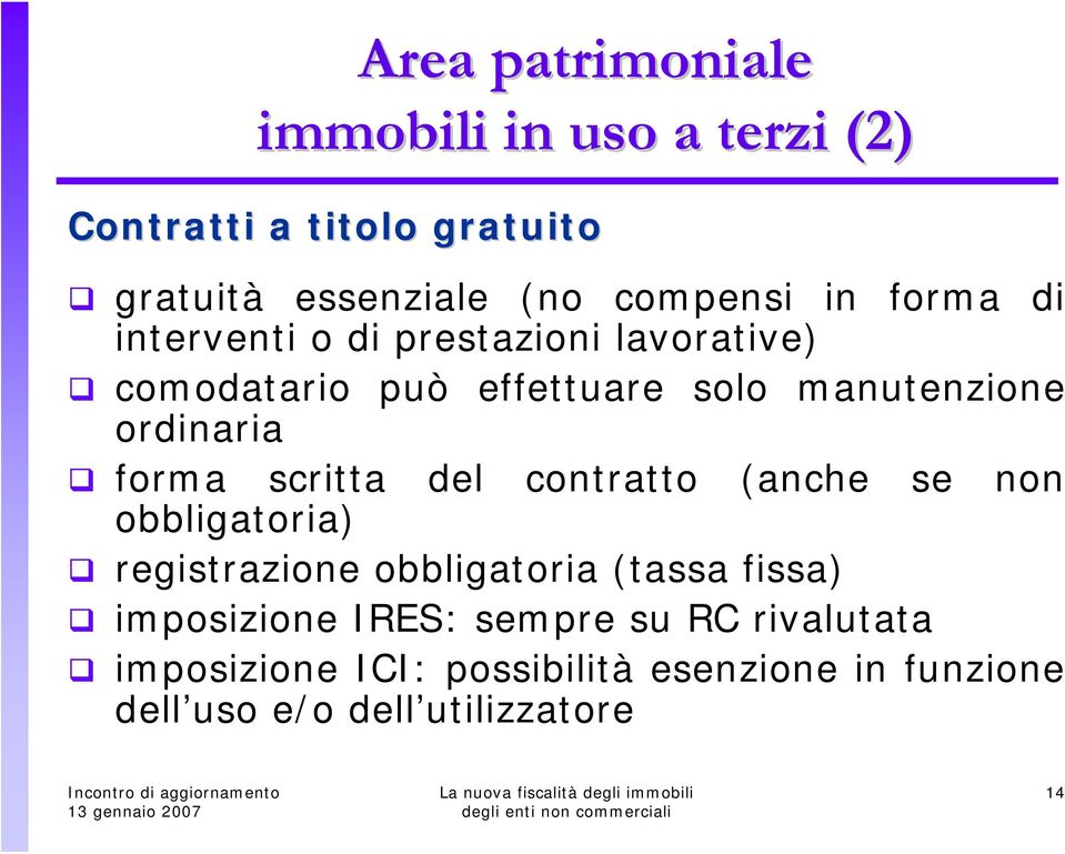 scritta del contratto (anche se non obbligatoria) registrazione obbligatoria (tassa fissa) imposizione IRES: