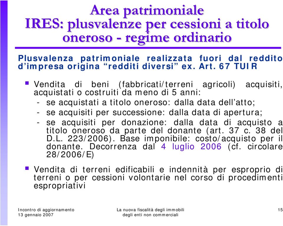 successione: dalla data di apertura; - se acquisiti per donazione: dalla data di acquisto a titolo oneroso da parte del donante (art. 37 c. 38 del D.L. 223/2006).