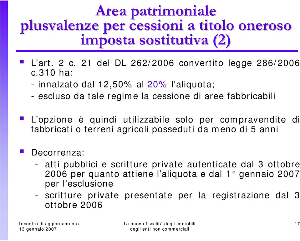 per compravendite di fabbricati o terreni agricoli posseduti da meno di 5 anni Decorrenza: - atti pubblici e scritture private autenticate dal 3