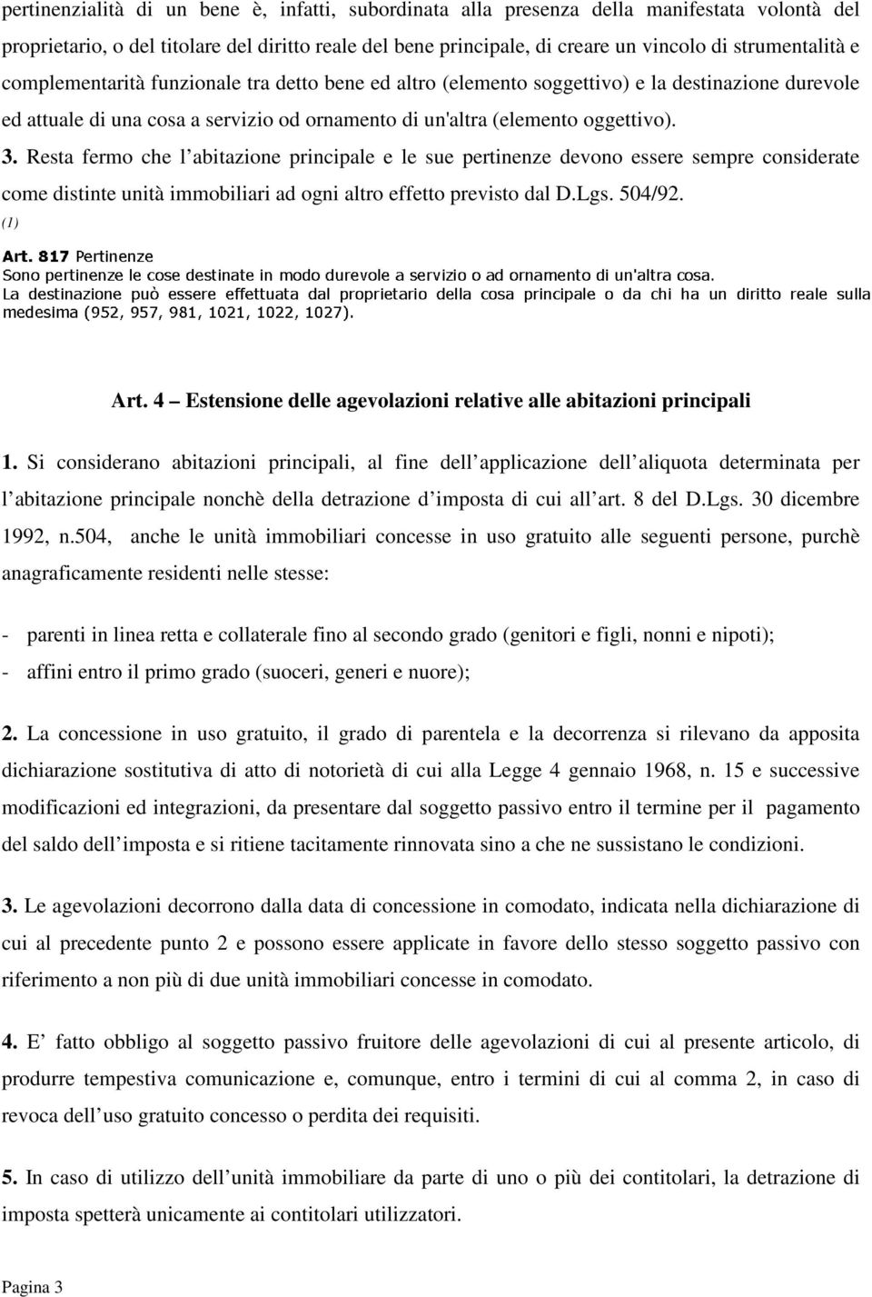 Resta fermo che l abitazione principale e le sue pertinenze devono essere sempre considerate come distinte unità immobiliari ad ogni altro effetto previsto dal D.Lgs. 504/92. (1) Art.