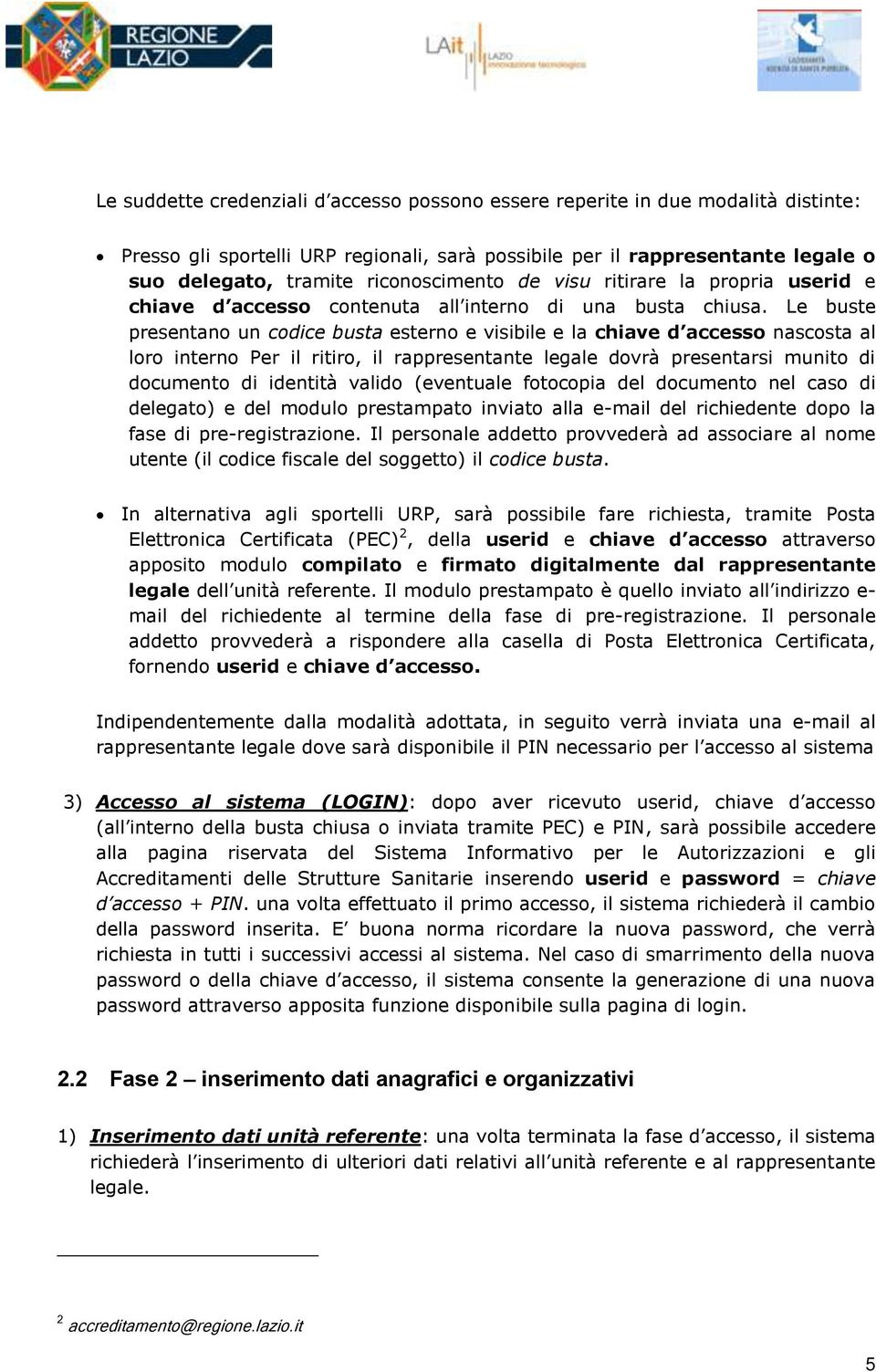 Le buste presentano un codice busta esterno e visibile e la chiave d accesso nascosta al loro interno Per il ritiro, il rappresentante legale dovrà presentarsi munito di documento di identità valido