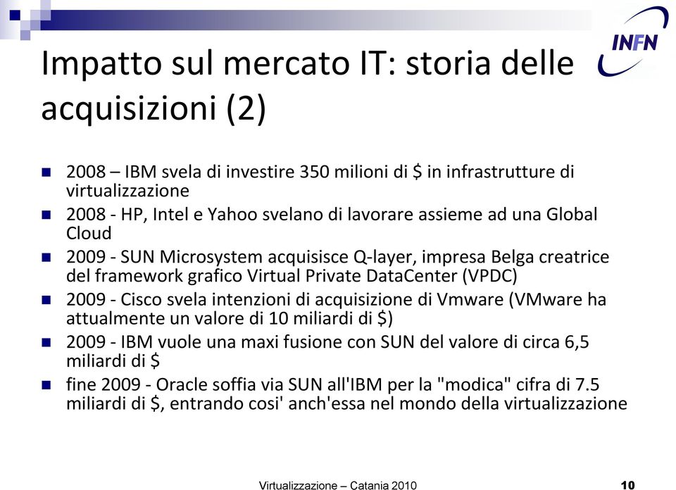 svela intenzioni di acquisizione di Vmware (VMware ha attualmente un valore di 10 miliardi di $) 2009 - IBM vuole una maxi fusione con SUN del valore di circa 6,5 miliardi di