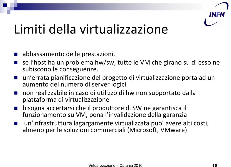 supportato dalla piattaforma di virtualizzazione bisogna accertarsi che il produttore di SW ne garantisca il funzionamento su VM, pena l invalidazione della