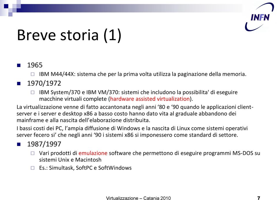 La virtualizzazione venne di fatto accantonata negli anni 80 e 90 quando le applicazioni clientserver e i server e desktop x86 a basso costo hanno dato vita al graduale abbandono dei mainframe e alla