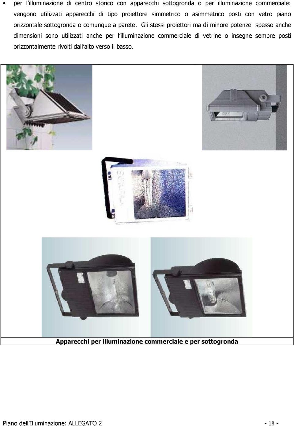 Gli stessi proiettori ma di minore potenze spesso anche dimensioni sono utilizzati anche per l illuminazione commerciale di