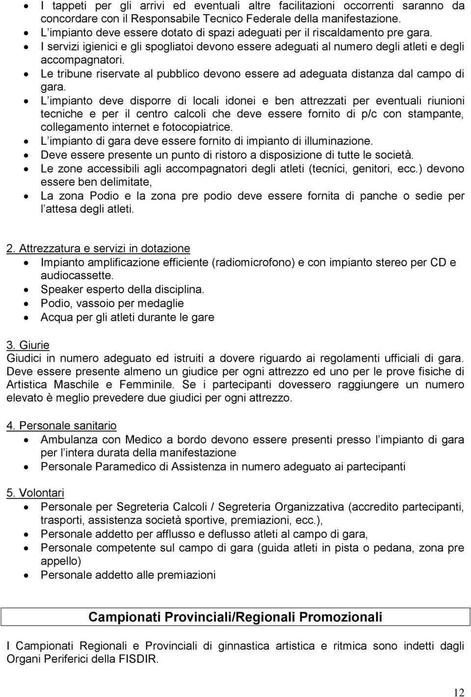 Le tribune riservate al pubblico devono essere ad adeguata distanza dal campo di gara.