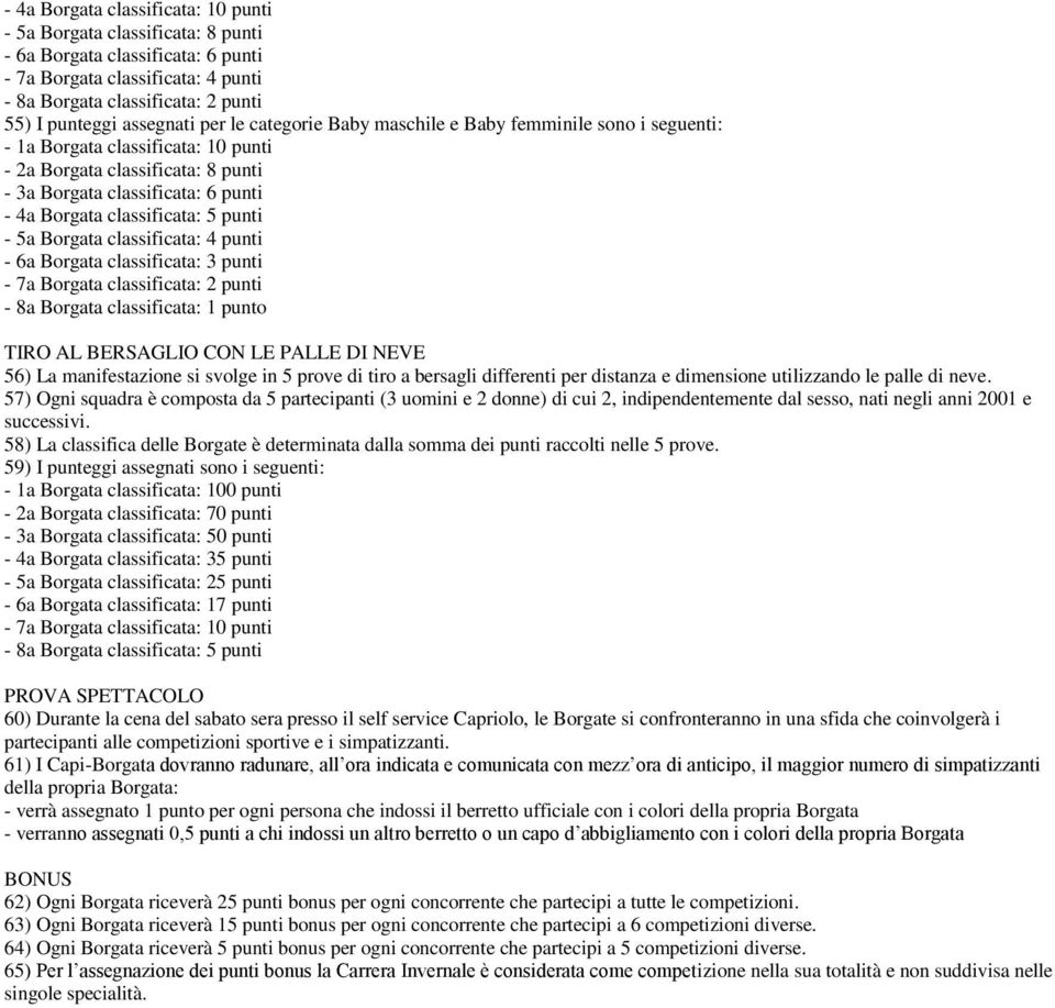 classificata: 5 punti - 5a Borgata classificata: 4 punti - 6a Borgata classificata: 3 punti - 7a Borgata classificata: 2 punti - 8a Borgata classificata: 1 punto TIRO AL BERSAGLIO CON LE PALLE DI