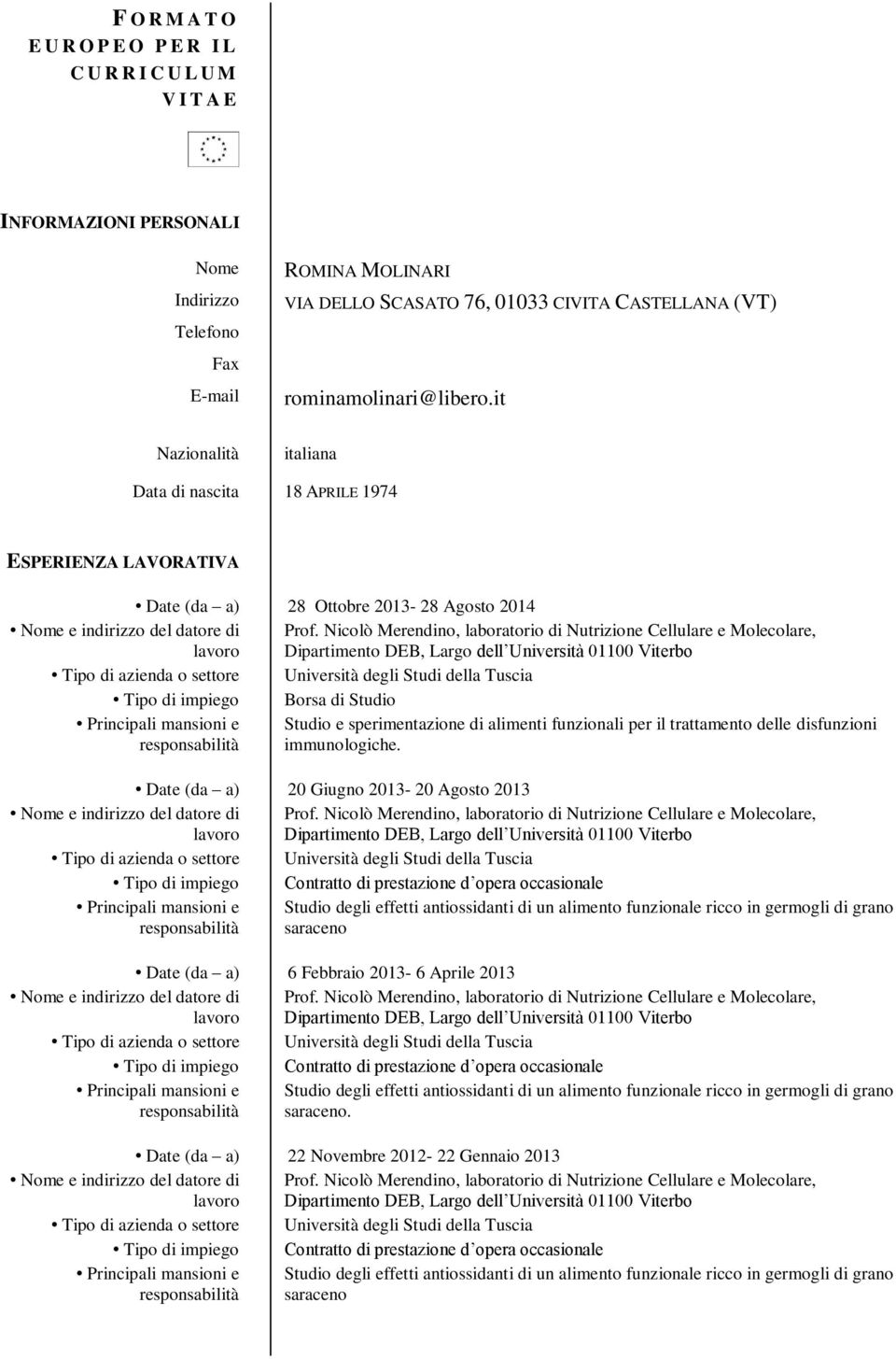 it Nazionalità italiana Data di nascita 18 APRILE 1974 ESPERIENZA LAVORATIVA Date (da a) 28 Ottobre 2013-28 Agosto 2014 Tipo di impiego Borsa di Studio